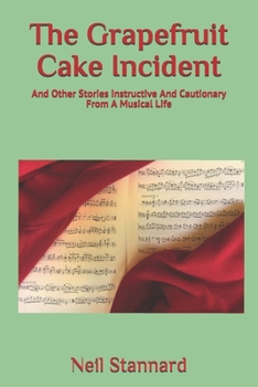 Paperback The Grapefruit Cake Incident: And Other Stories Instructive And Cautionary From A Musical Life Book