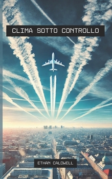 Clima sotto controllo: Realtà, teorie e implicazioni della manipolazione atmosferica (Italian Edition)