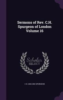 Sermons of Rev. C.H. Spurgeon of London Volume 16