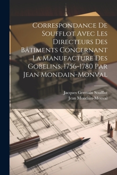 Paperback Correspondance de Soufflot avec les directeurs des bâtiments concernant la manufacture des Gobelins, 1756-1780 par Jean Mondain-Monval [French] Book