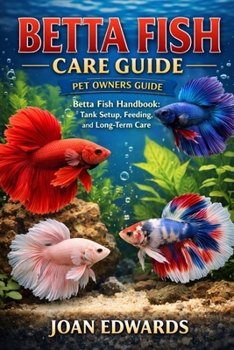 Paperback BETTA FISH CARE GUIDE: “Betta Fish Handbook: Tank Setup, Feeding, and Long-Term Care”. Book