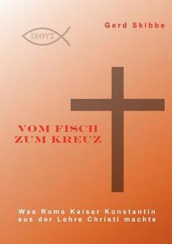 Paperback Vom Fisch zum Kreuz: Was Roms Kaiser Konstantin aus der Lehre Christi machte [German] Book