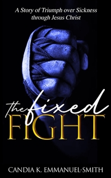 Paperback The Fixed Fight: A Story of Triumph over Sickness through Jesus Christ Book