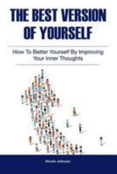 Paperback The Best Version of Yourself: How to Better Yourself By Improving Your Inner Thoughts Book