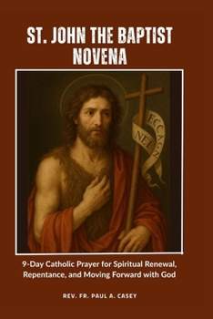 ST. JOHN THE BAPTIST NOVENA: 9-Day Catholic Prayer for Spiritual Renewal, Repentance, and Moving Forward with God