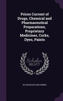 Prices Current of Drugs, Chemical and Pharmaceutical Preparations, Proprietary Medicines, Corks, Dyes, Paints