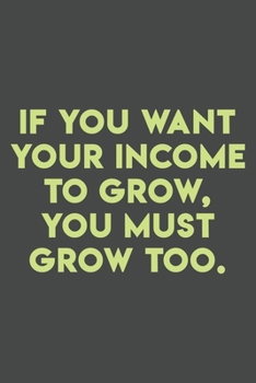 Paperback if you want your income to grow, you must grow too.: 110 pages (6 x 9) inches size blank lined. Expense Tracker, Budget Planner, Bill Organizer. funny Book