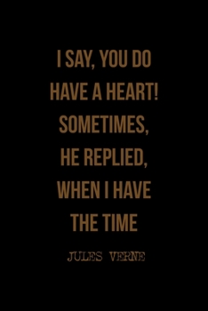 I Say, You Do Have A Heart! Sometimes, He Replied, When I Have The Time: All Purpose 6x9 Blank Lined Notebook Journal Way Better Than A Card Trendy Unique Gift Solid Black Jules Verne