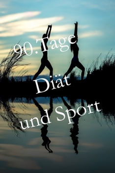 90. Tage Diät und Sport: 90. Tage Diätplaner zum aufschreiben von Ernährungsgewohnheiten und Sportübungen (German Edition)