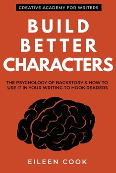 Paperback Build Better Characters: The psychology of backstory & how to use it in your writing to hook readers Book