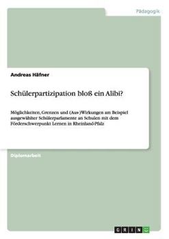Paperback Schülerpartizipation bloß ein Alibi?: Möglichkeiten, Grenzen und (Aus-)Wirkungen am Beispiel ausgewählter Schülerparlamente an Schulen mit dem Förders [German] Book