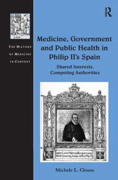Medicine, Government and Public Health in Philip II's Spain: Shared Interests, Competing Authorities