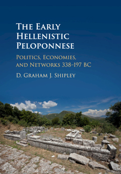 Paperback The Early Hellenistic Peloponnese: Politics, Economies, and Networks 338-197 BC Book