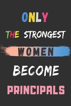 Only the Strongest Women Become Principals: lined notebook,Principal appreciation gift