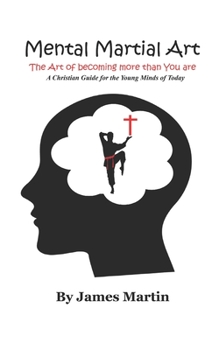 Paperback Mental Martial Art: The Art of becoming more than You are. A Christian Guide for the Young Minds of Today Book