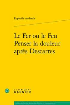 Paperback Le Fer Ou Le Feu. Penser La Douleur Apres Descartes [French] Book