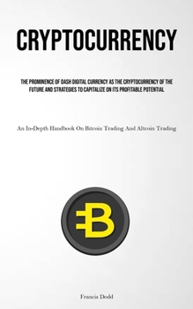 Paperback Cryptocurrency: The Prominence Of Dash Digital Currency As The Cryptocurrency Of The Future And Strategies To Capitalize On Its Profit Book