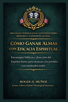 Cómo ganar almas con eficacia espiritual: Estrategias bíblicas y dirección del Espíritu Santo para alcanzar a los perdidos con resultados reales ... y Expansión Global) (Spanish Edition)