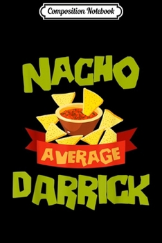 Composition Notebook: NACHO AVERAGE DARRICK Funny Birthday Personalized Name Gift Journal/Notebook Blank Lined Ruled 6x9 100 Pages