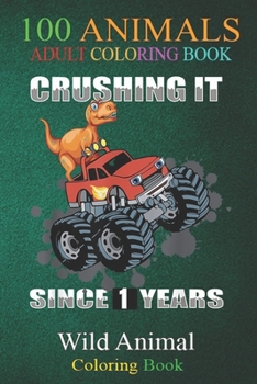 Paperback 100 Animals: Crushing It Since 1 Years Monster Truck Dinosaur Birthday -k8D8r An Adult Wild Animals Coloring Book with Lions, Eleph Book