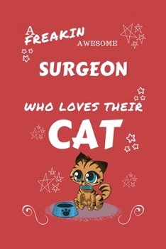 A Freakin Awesome Surgeon Who Loves Their Cat: Perfect Gag Gift For An Surgeon Who Happens To Be Freaking Awesome And Love Their Kitty! | Blank Lined ... Job | Humour and Banter | Birthday| Hen | | A