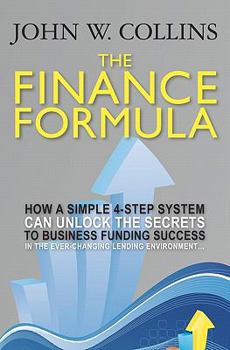 Paperback The Finance Formula: How A Simple 4-Step System Can Unlock The Secrets To Business Funding Success In The Ever-Changing Lending Environment Book