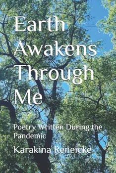 Paperback Earth Awakens Through Me: Poetry Written During the Pandemic Book