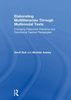 Hardcover Elaborating Multiliteracies Through Multimodal Texts: Changing Classroom Practices and Developing Teacher Pedagogies Book