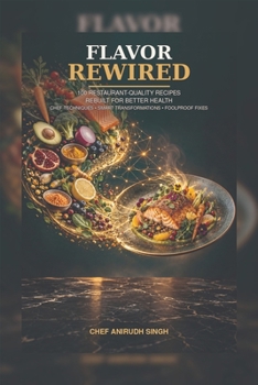 Paperback Flavor Rewired: 100 Restaurant-Quality Recipes Rebuilt for Better Health, with Chef Techniques, Smart Transformations, and Foolproof Fixes Book
