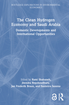 The Clean Hydrogen Economy and Saudi Arabia: Domestic Developments and International Opportunities (Routledge Explorations in Environmental Economics)