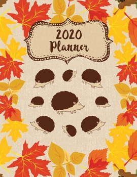 2020 Weekly Monthly Planner Hedgehogs Autumn Leaves: January to December Calendar