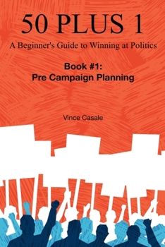 Paperback 50 Plus 1: A Beginner's Guide to Winning at Politics: Book 1: Pre-Campaign Planning Book