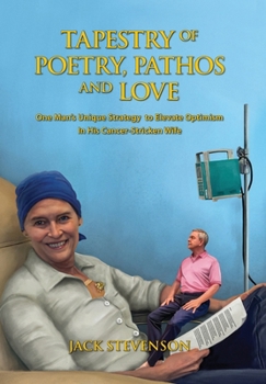 Hardcover Tapestry of Poetry, Pathos and Love: One Man's Unique Strategy to Elevate Optimism in His Cancer-Stricken Wife Book