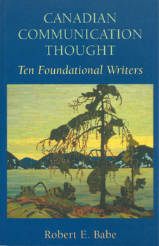 Paperback Canadian Communication Thought: Ten Foundational Writers Book