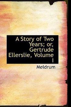 Paperback A Story of Two Years; Or, Gertrude Ellerslie, Volume I Book