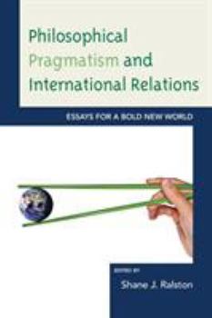 Paperback Philosophical Pragmatism and International Relations: Essays for a Bold New World Book