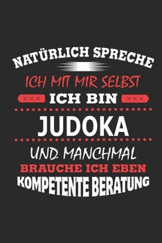 Natürlich spreche ich mit mir selbst Ich bin Judoka und manchmal brauche ich eben kompetente Beratung: Notizbuch mit 110 linierten Seiten, Nutzung ... Schild bzw. Poster möglich (German Edition)