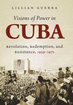 Hardcover Visions of Power in Cuba: Revolution, Redemption, and Resistance, 1959-1971 Book