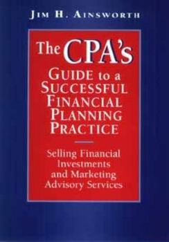 Hardcover CPA's Guide to a Successful Financial Planning Practice: Selling Financial Investments and Marketing Advisory Services Book