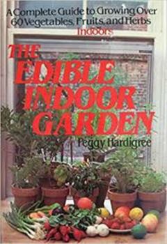 Hardcover The Edible Indoor Garden: A Complete Guide to Growing Over 60 Vegetables, Fruits, and Herbs Indoors Book