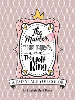 The Maiden, The Bird, and The Wolf King: A Fairytale You Color