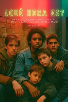 ¿Qué hora es?: Una novela queer sobre los niños que no sabían a quién llamar mamá (Spanish Edition)