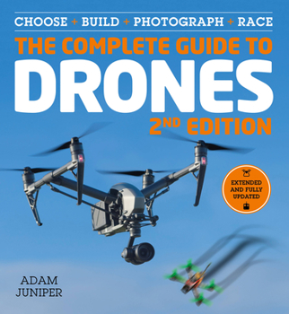 Paperback The Complete Guide to Drones, Extended and Fully Updated 2nd Edition: Choose, Build, Photograph, Race Book