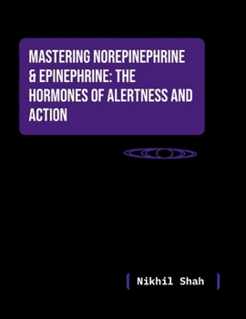 Paperback Nik Shah; Mastering Norepinephrine & Epinephrine: The Hormones of Alertness and Action Book