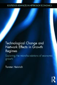 Hardcover Technological Change and Network Effects in Growth Regimes: Exploring the Microfoundations of Economic Growth Book