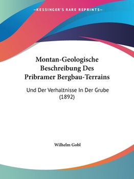 Montan-Geologische Beschreibung Des Pribramer Bergbau-Terrains: Und Der Verhaltnisse In Der Grube (1892)