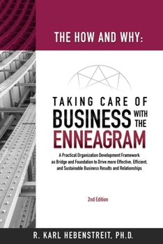 The How and Why: Taking Care of Business with the Enneagram: A Practical Organization Development Framework as Bridge and Foundation to Drive more ... Business Results and Relationships