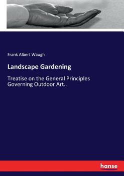 Paperback Landscape Gardening: Treatise on the General Principles Governing Outdoor Art.. Book
