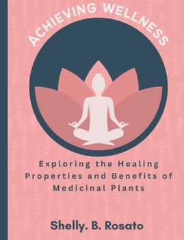 Achieving Wellness: Exploring the Healing Properties and Benefits of Medicinal Plants
