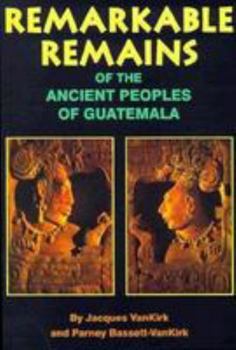 Hardcover Remarkable Remains of the Ancient Peoples of Guatemala Book